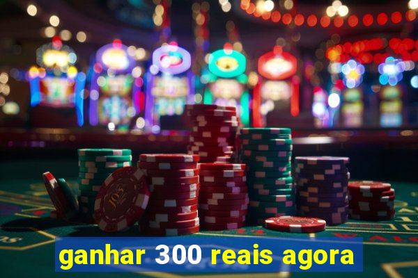 ganhar 300 reais agora